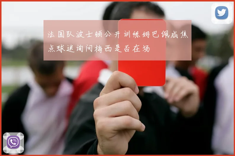 法国队波士顿公开训练姆巴佩成焦点球迷询问梅西是否在场