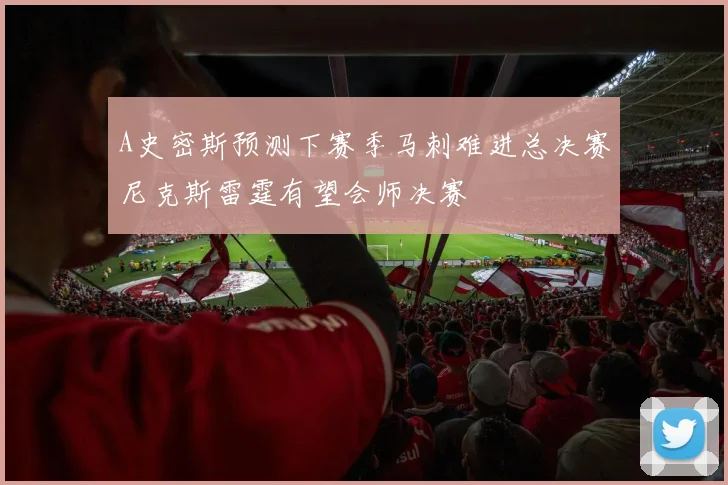 A史密斯预测下赛季马刺难进总决赛尼克斯雷霆有望会师决赛